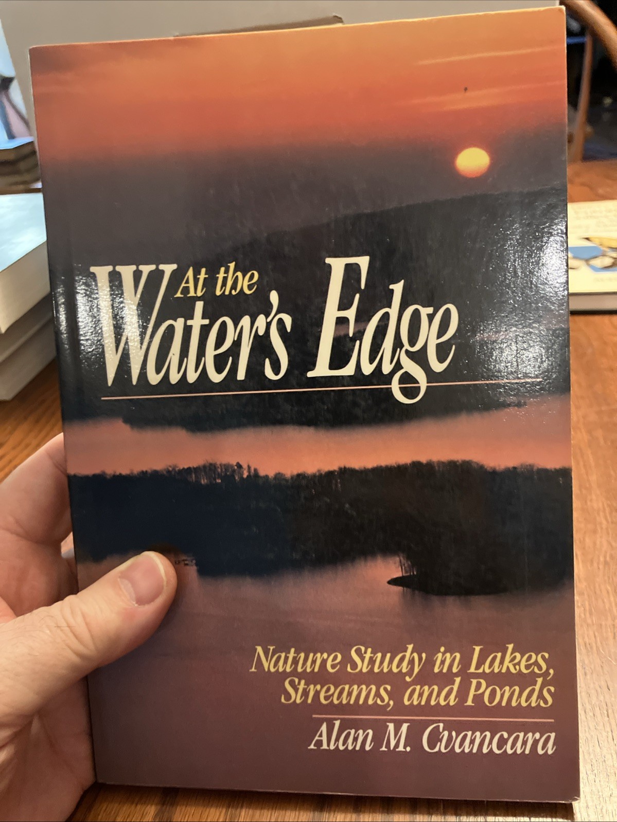 AT THE WATER’S EDGE: NATURE STUDY IN LAKES, STREAMS, AND By Alan M. Cvancara