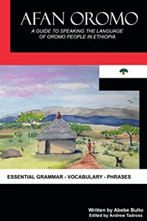 Afan Oromo : A Guide to Speaking the Language of Ethiopia’s Oromo