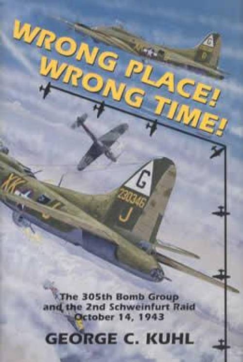 Wrong Place, Wrong Time : The 305th Bomb Group and the 2nd Schweinfurt Raid…