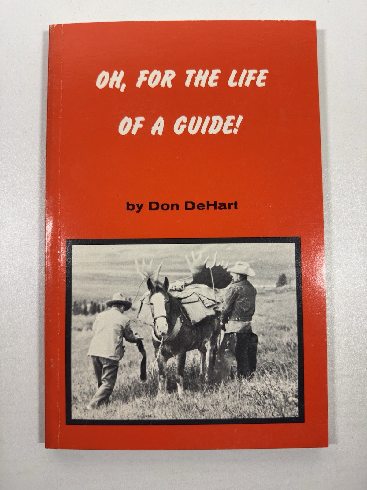 Oh, For The Life Of A Guide! By Don DeHart – 1968 Paperback-VG-