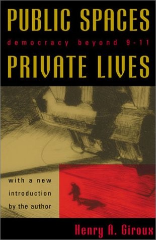 PUBLIC SPACES, PRIVATE LIVES: DEMOCRACY BEYOND 9/11 By Henry A. Giroux