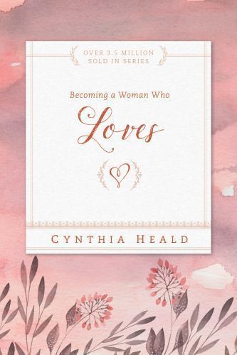 Becoming a Woman Who Loves (Bible Studies: Becoming a Woman) by Heald, Cynthia,