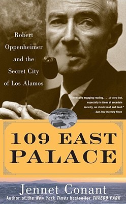 109 East Palace: Robert Oppenheimer and the Secret City of Los Alamos by Jennet