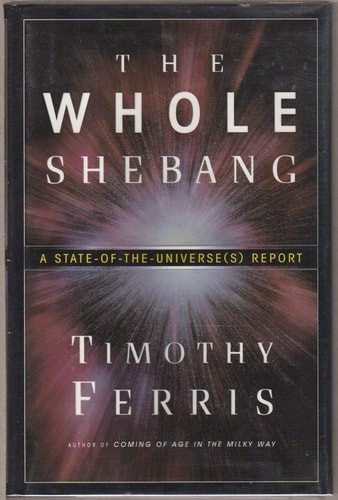 The Whole Shebang: A State-of-the-Universe(s) Report by Timothy Ferris, Good Boo
