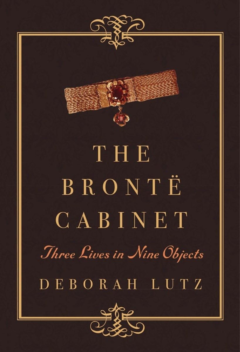 The Brontë Cabinet: Three Lives in Nine Objects – hardcover Lutz, Deborah