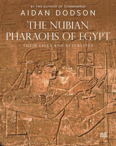 The Nubian Pharaohs of Egypt: Their Lives and Afterlives by Dodson, Aidan