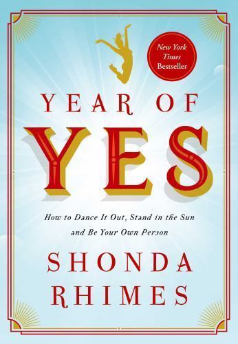 Year of Yes : How to Dance It Out, Stand in the Sun and Be Your Own Person