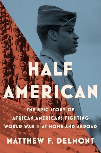 Half American: The Epic Story of African Americans Fighting World War II at Home