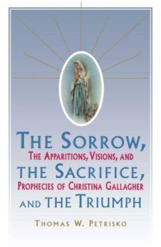 Sorrow, The Sacrifice, And The Triumph: The Apparitions, Visions, An – VERY GOOD