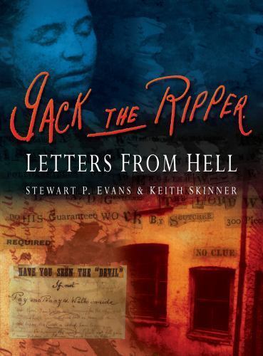 Jack the Ripper: Letters from Hell by Stewart P. Evans; Keith Skinner