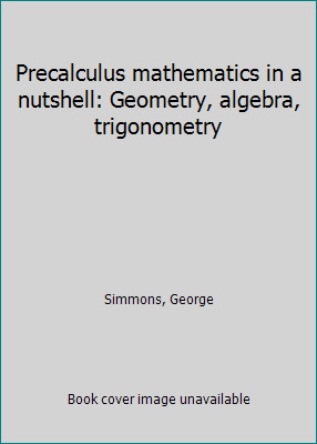 Precalculus mathematics in a nutshell: Geometry, algebra, trigonometry